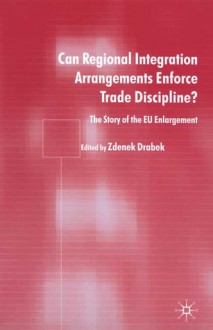 Can Regional Integration Arrangements Enforce Trade Discipline?: The Story of EU Enlargement - Zdenek Drabek