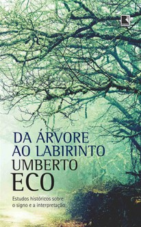 Da Árvore ao Labirinto: Estudos Históricos sobre o Signo e a Interpretação - Umberto Eco, Maurício Santana Dias