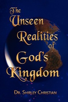 The Unseen Realities of God's Kingdom - Shirley Christian