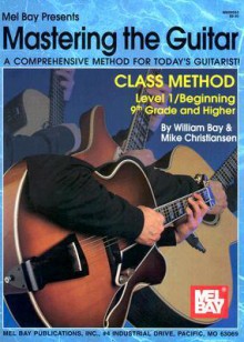 Mastering the Guitar Class Method Level 1: 9th Grade & Higher Edition - William Bay, Mike Christiansen