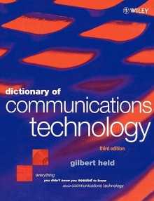 Dictionary of Communications Technology: Terms, Definitions and Abbreviations - Gilbert Held