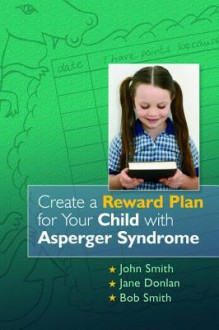 Create a Reward Plan for Your Child with Asperger Syndrome - Jane McDowell, John Moran, Paddy-Joe Moran