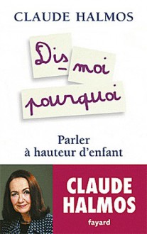 Dis-moi pourquoi : parler à hauteur d'enfant - Claude Halmos