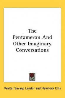 The Pentameron and Other Imaginary Conversations - Walter Savage Landor, Havelock Ellis