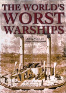 The World's Worst Warships: More Than 140 Years of Naval Disasters - Antony Preston