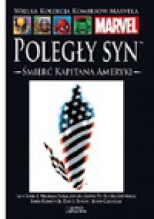 Poległy Syn: Śmierć Kapitana Ameryki - ohn Cassaday, Jeph Loeb, Joseph Michael Straczynski, David Finch, John Romita Jr., Ed McGuinness