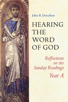 Hearing The Word Of God: Reflections on the Sunday Readings, Year A - John R. Donahue