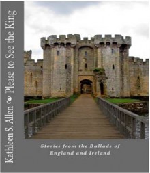 Please to See the King: Stories from the Ballads of England - Kathleen S. Allen