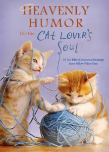 Heavenly Humor for the Cat Lover's Soul: 75 Fur-Filled Inspirational Readings - Barbour Publishing Inc., Betty Ost-Everley