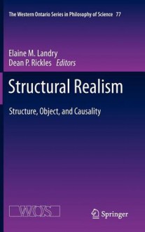 Structural Realism: Structure, Object, and Causality - Dean Rickles, Elaine Landry