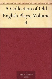 A Collection of Old English Plays, Volume 4 - N/A, A. H. (Arthur Henry) Bullen