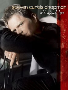 Steven Curtis Chapman - All About Love - Steven Curtis Chapman