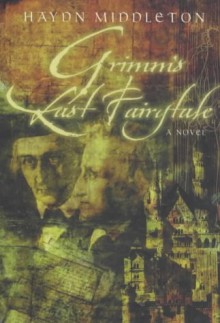 Grimm's Last Fairytale: A Novel - Haydn Middleton