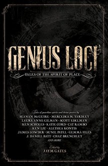 Genius Loci: Tales of the Spirit of Place - Seanan McGuire, Ken Liu, Alethea Kontis, Wendy N. Wagner, Jaym Gates, Brooke Bolander