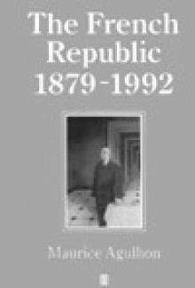 The French Republic, 1879-1992 - Maurice Agulhon, Antonia Nevill