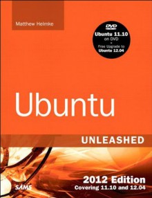 Ubuntu Unleashed 2012 Edition: Covering 11.10 and 12.04 (7th Edition) (7th Edition) - Matthew Helmke