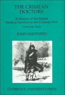 Crimean Doctors: A History of the British Medical Services in the Crimean War - John Shepherd