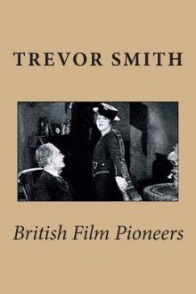 British Film Pioneers - Trevor Smith