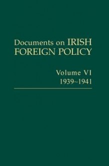 Documents on Irish Foreign Policy: Volume VI 1939-1941 - Michael Kennedy, Ronan Fanning, Catriona Crowe, Dermot Keogh