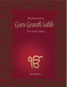 Understanding Guru Granth Sahib : The Living Guru - Satjit Wadva