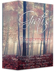 Gratis : Transformation: an erotica anthology (Gratis Anthologies Book 3) - Chloe Thurlow, Lexie Bay, Molly Synthia, Danielle Austen, K.M. Dylan, Erzabet Bishop, Hedonist Six, M.J. Carey, Livilla Sanders, Ray Sostre