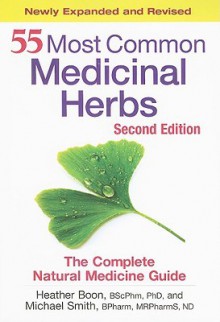 55 Most Common Medicinal Herbs: The Complete Natural Medicine Guide - Heather Boon, Michael Smith