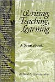 Writing, Teaching, Learning: A Sourcebook - Emeritus, Richard L. Graves, Emeritus, Richa Graves Richard L., Richard L. Graves