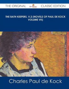 The Bath Keepers, V.2 (Novels of Paul de Kock Volume VII) - The Original Classic Edition - Charles Paul de Kock