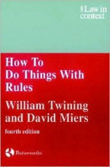 How to Do Things with Rules: A Primer of Interpretation - William Twining