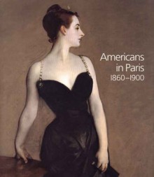 Americans in Paris 1860-1900 - Kathleen Adler, H. Barbara Weinberg, Erica E. Hirshler