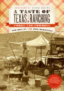 A Taste of Texas Ranching: Cooks and Cowboys - Tom Bryant, Joel Bernstein, Elmer Kelton