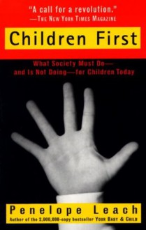 Children First: What Society Must Do--and is Not Doing--for Children Today (Vintage) - Penelope Leach