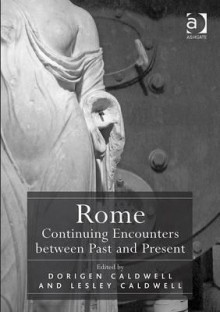 Rome: Continuing Encounters Between Past and Present - Dorigen Caldwell, Lesley Caldwell