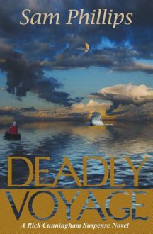 Deadly Voyage: A Rick Cunningham Suspense Novel - Sam Phillips