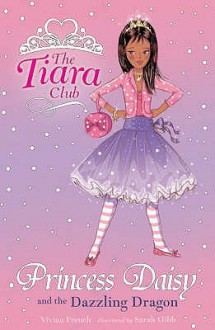 Princess Daisy And The Dazzling Dragon (Tiara Club) - Vivian French, Sarah Gibb