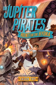 The Jupiter Pirates: Hunt for the Hydra - Jason Fry