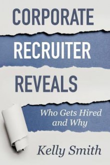 Corporate Recruiter Reveals: Who Gets Hired and Why - Kelly Smith