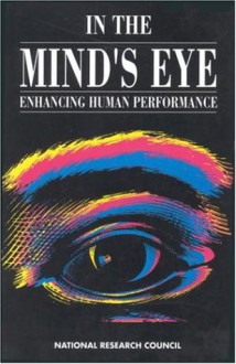 In the Mind's Eye: Enhancing Human Performance - Daniel Druckman, Committee on Techniques for the Enhancement of Human Performance, National Research Council, Robert A. Bjork