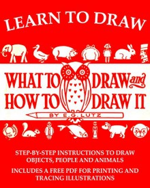 Learn to Draw: What to Draw and How to Draw It - E. G. Lutz, Timeless Reads