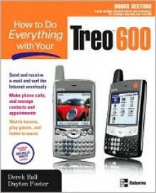 How to Do Everything with Your Treo 600 - Derek Ball, Dayton Foster