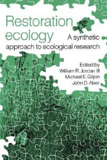 Restoration Ecology: A Synthetic Approach to Ecological Research - William R. Jordan III