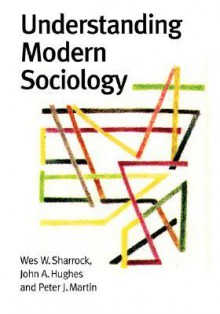 Understanding Modern Sociology - Wes W. Sharrock, Alan Pratt, John A. Hughes