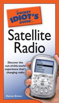 The Pocket Idiot's Guide to Satellite Radio - Damon Brown