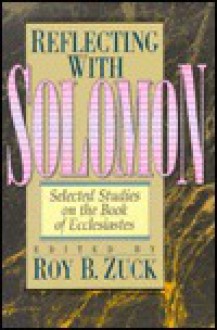 Reflecting With Solomon: Selected Studies On The Book Of Ecclesiastes - Roy B. Zuck