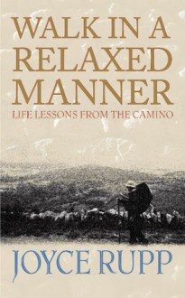 Walk in a Relaxed Manner: Life Lessons from the Camino - Joyce Rupp