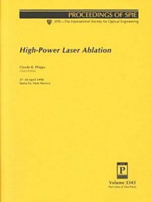 High-Power Laser Ablation: 27-30 April, 1998, Santa Fe, New Mexico - Claude R. Phipps