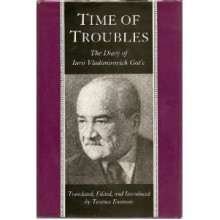 Time of Troubles, the Diary of Iurii Vladimirovich Got'e: Moscow, July 8, 1917 to July 23, 1922 - Iurii Vladimirovich Got'e, Terence Emmons