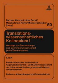 Translationswissenschaftliches Kolloquium I: Beitraege Zur Uebersetzungs- Und Dolmetschwissenschaft (Koeln/Germersheim) - Barbara Ahrens, Lothar Černý, Monika Krein-Kuhle