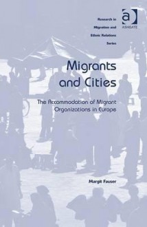 Migrants and Cities: The Accommodation of Migrant Organizations in Europe - Margit Fauser