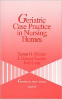 Geriatric Case Practice in Nursing Homes - Susan O. Mercer, Joel Leon